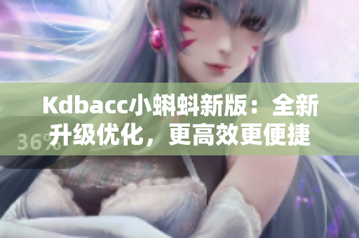 Kdbacc小蝌蚪新版：全新升级优化，更高效更便捷