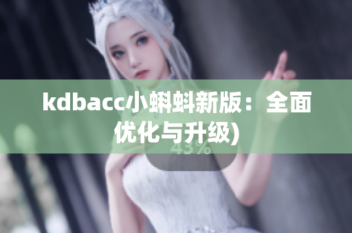 kdbacc小蝌蚪新版：全面优化与升级)