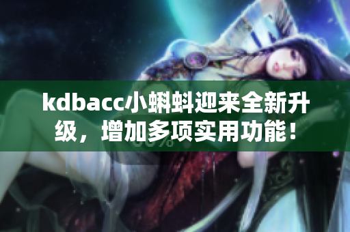 kdbacc小蝌蚪迎来全新升级，增加多项实用功能！