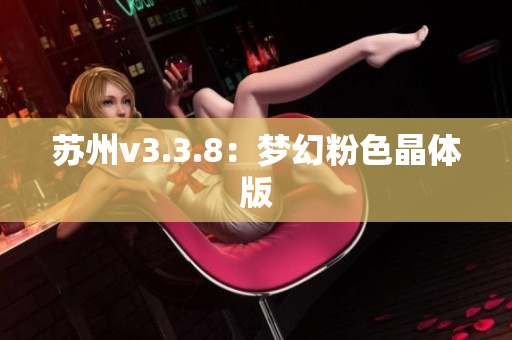 苏州v3.3.8：梦幻粉色晶体版