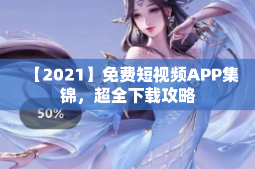 【2021】免费短视频APP集锦，超全下载攻略