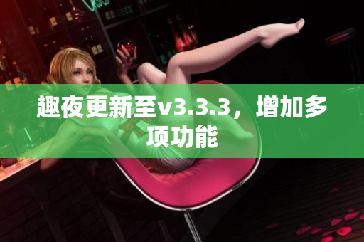 趣夜更新至v3.3.3，增加多项功能