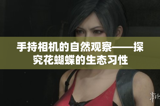 手持相机的自然观察——探究花蝴蝶的生态习性