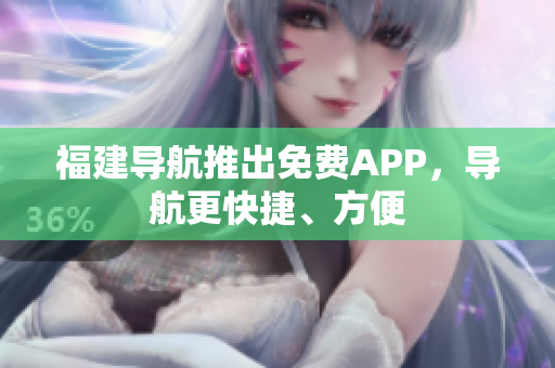 福建导航推出免费APP，导航更快捷、方便
