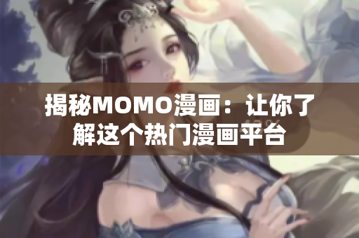 揭秘MOMO漫画：让你了解这个热门漫画平台