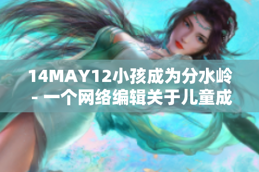 14MAY12小孩成为分水岭 - 一个网络编辑关于儿童成长的文章