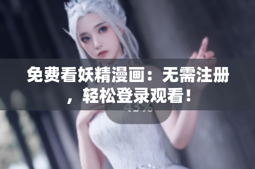 免费看妖精漫画：无需注册，轻松登录观看！