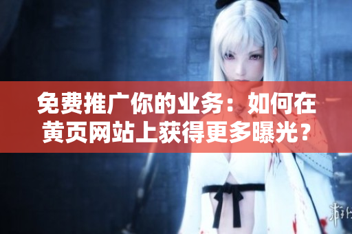 免费推广你的业务：如何在黄页网站上获得更多曝光？