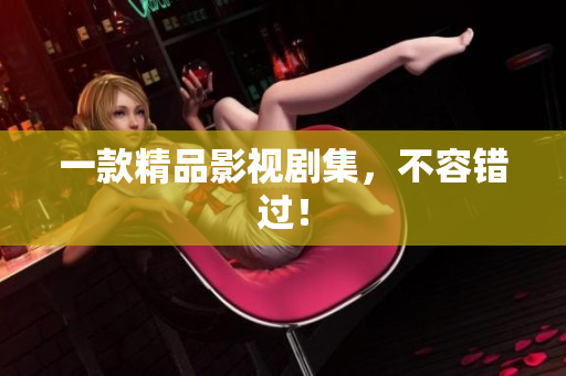 一款精品影视剧集，不容错过！