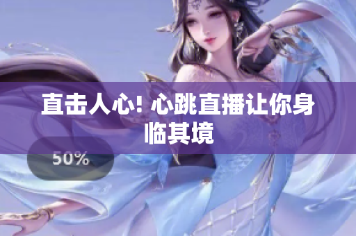 直击人心! 心跳直播让你身临其境