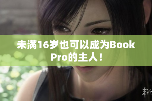 未满16岁也可以成为BookPro的主人！