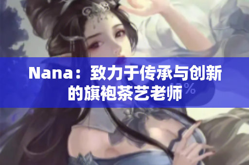 Nana：致力于传承与创新的旗袍茶艺老师