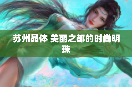 苏州晶体 美丽之都的时尚明珠