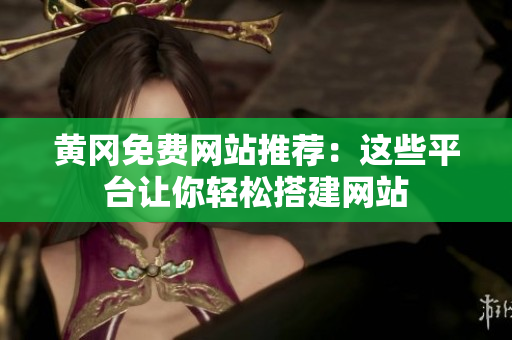 黄冈免费网站推荐：这些平台让你轻松搭建网站