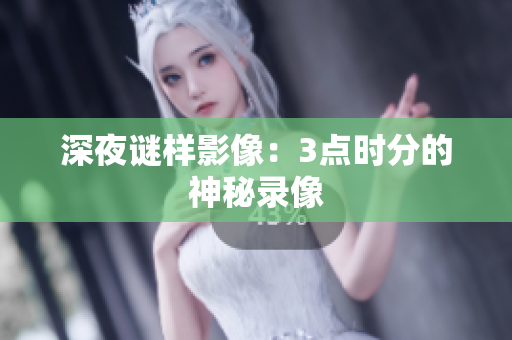 深夜谜样影像：3点时分的神秘录像