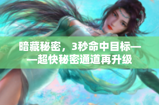 暗藏秘密，3秒命中目标——超快秘密通道再升级
