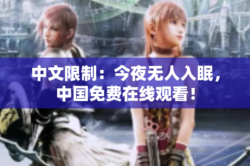 中文限制：今夜无人入眠，中国免费在线观看！