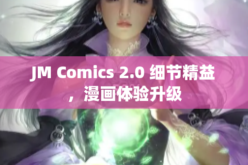JM Comics 2.0 细节精益，漫画体验升级