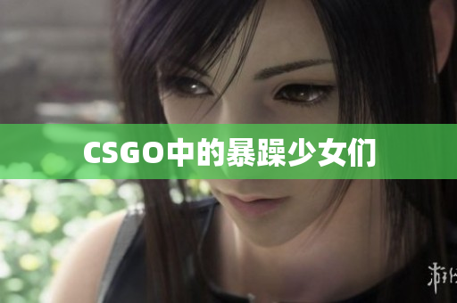 CSGO中的暴躁少女们