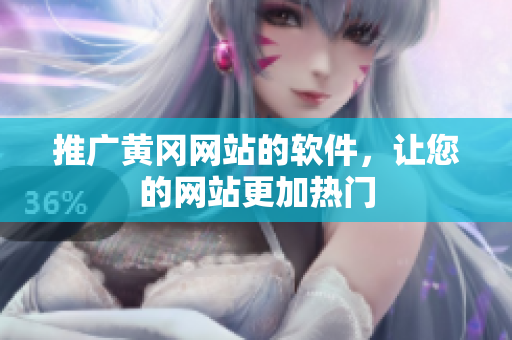 推广黄冈网站的软件，让您的网站更加热门