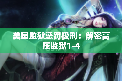 美国监狱惩罚极刑：解密高压监狱1-4