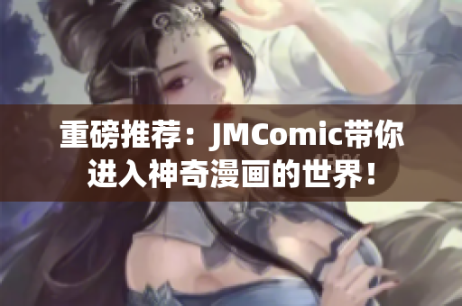 重磅推荐：JMComic带你进入神奇漫画的世界！
