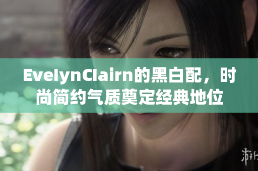 EveIynCIairn的黑白配，时尚简约气质奠定经典地位