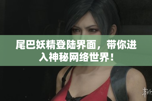 尾巴妖精登陆界面，带你进入神秘网络世界！