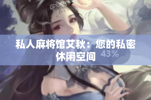 私人麻将馆艾秋：您的私密休闲空间