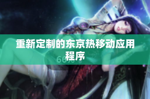重新定制的东京热移动应用程序