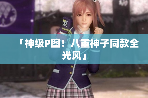 「神级P图！八重神子同款全光风」