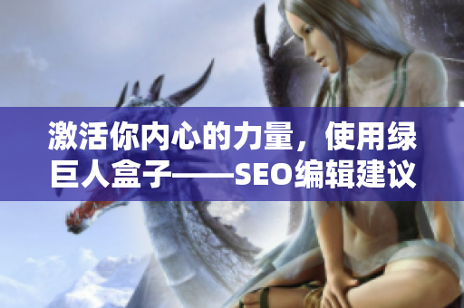 激活你内心的力量，使用绿巨人盒子——SEO编辑建议