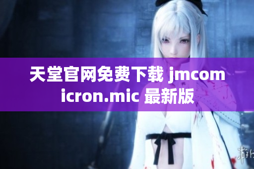 天堂官网免费下载 jmcomicron.mic 最新版