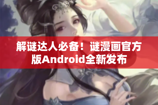 解谜达人必备！谜漫画官方版Android全新发布