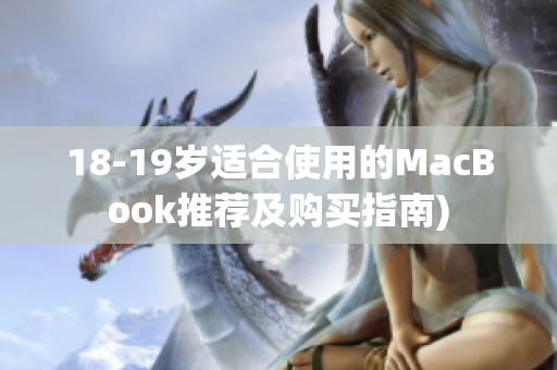 18-19岁适合使用的MacBook推荐及购买指南)
