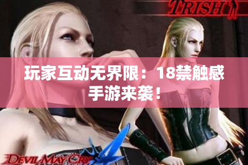 玩家互动无界限：18禁触感手游来袭！