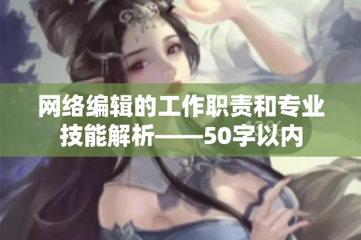 网络编辑的工作职责和专业技能解析——50字以内