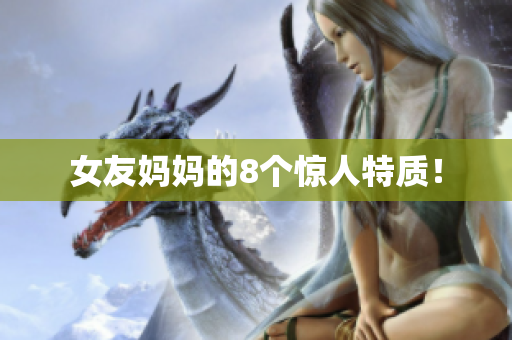 女友妈妈的8个惊人特质！