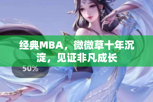 经典MBA，微微草十年沉淀，见证非凡成长