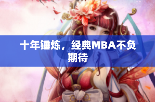 十年锤炼，经典MBA不负期待