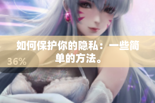 如何保护你的隐私：一些简单的方法。