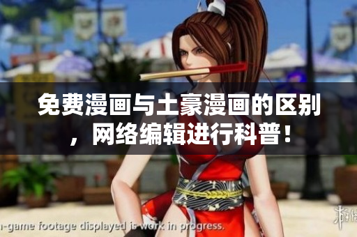 免费漫画与土豪漫画的区别，网络编辑进行科普！