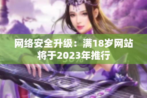 网络安全升级：满18岁网站将于2023年推行