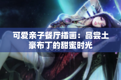 可爱亲子餐厅插画：品尝土豪布丁的甜蜜时光