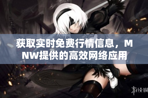 获取实时免费行情信息，MNW提供的高效网络应用