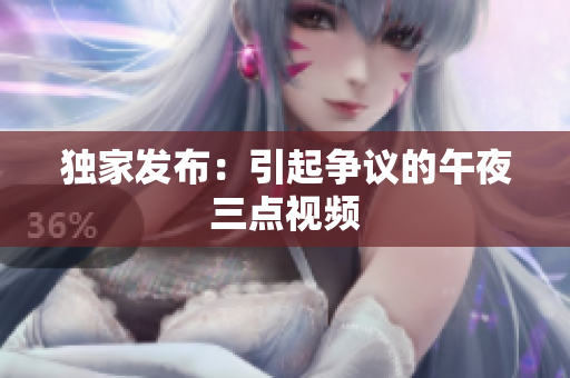 独家发布：引起争议的午夜三点视频