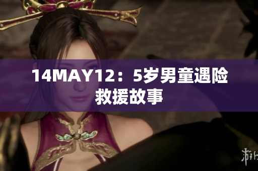 14MAY12：5岁男童遇险救援故事