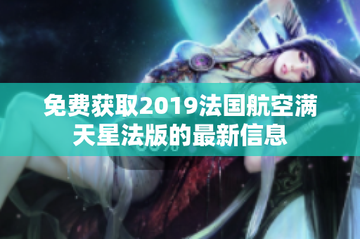 免费获取2019法国航空满天星法版的最新信息