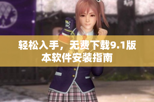 轻松入手，无费下载9.1版本软件安装指南