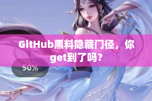 GitHub黑料隐藏门径，你get到了吗？